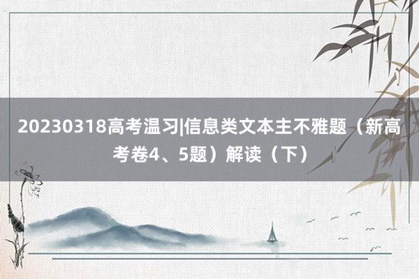 20230318高考温习|信息类文本主不雅题(新高考卷4、5题)解读(下)