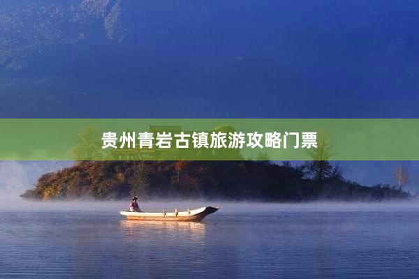 贵州青岩古镇旅游攻略门票