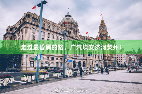走过最昏黑的路，广汽埃安济河焚州！