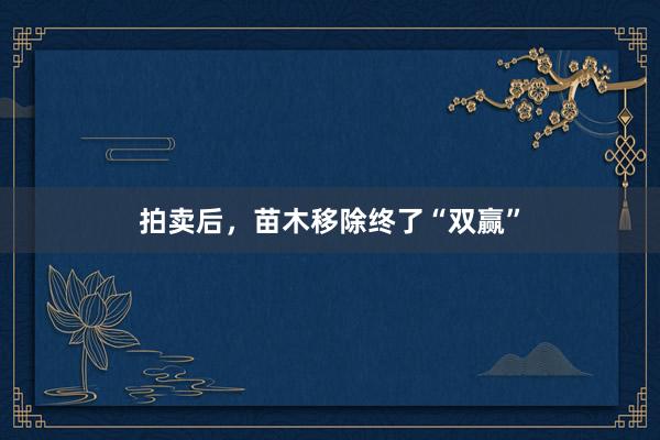 拍卖后，苗木移除终了“双赢”